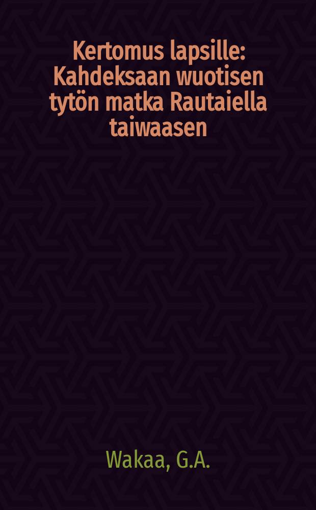 Kertomus lapsille : Kahdeksaan wuotisen tytön matka Rautaiella taiwaasen
