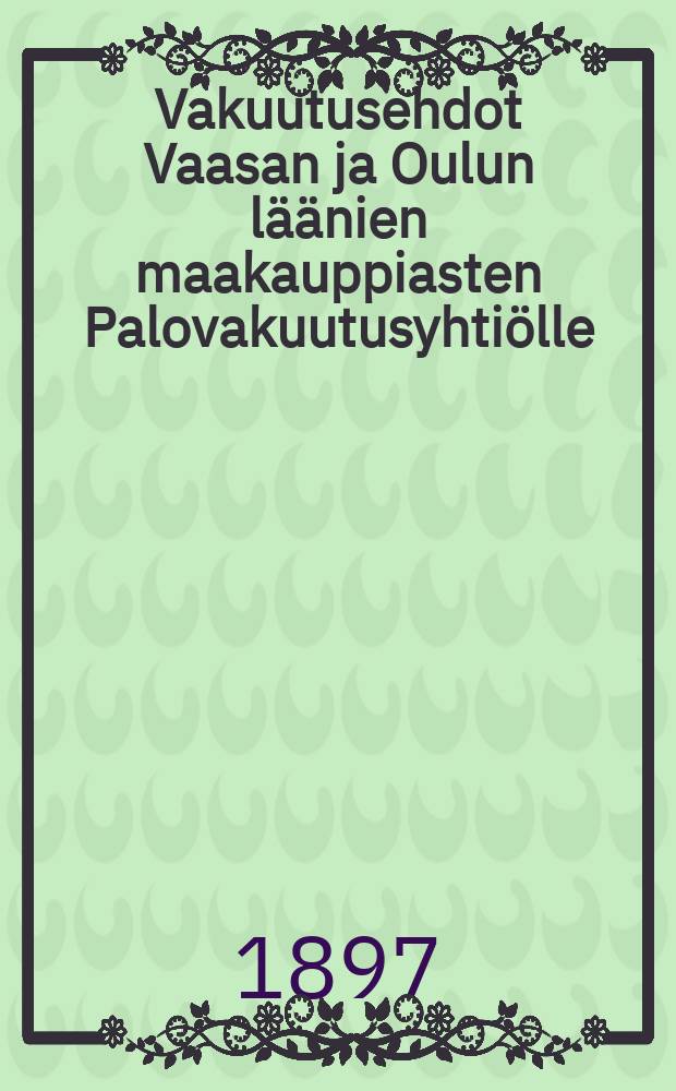 Vakuutusehdot Vaasan ja Oulun läänien maakauppiasten Palovakuutusyhtiölle