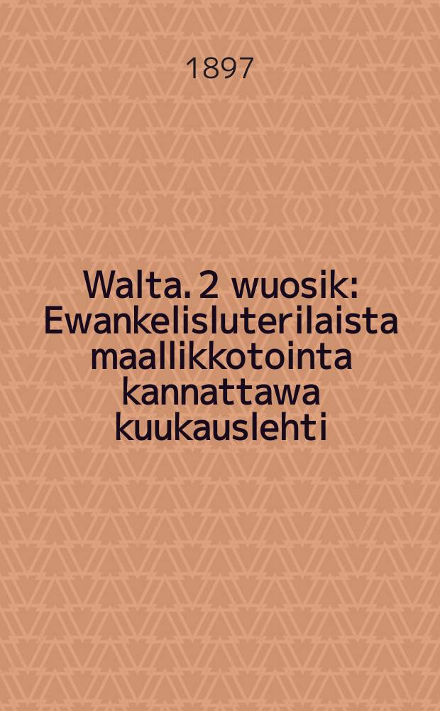 Walta. 2 wuosik : Ewankelisluterilaista maallikkotointa kannattawa kuukauslehti : 1897