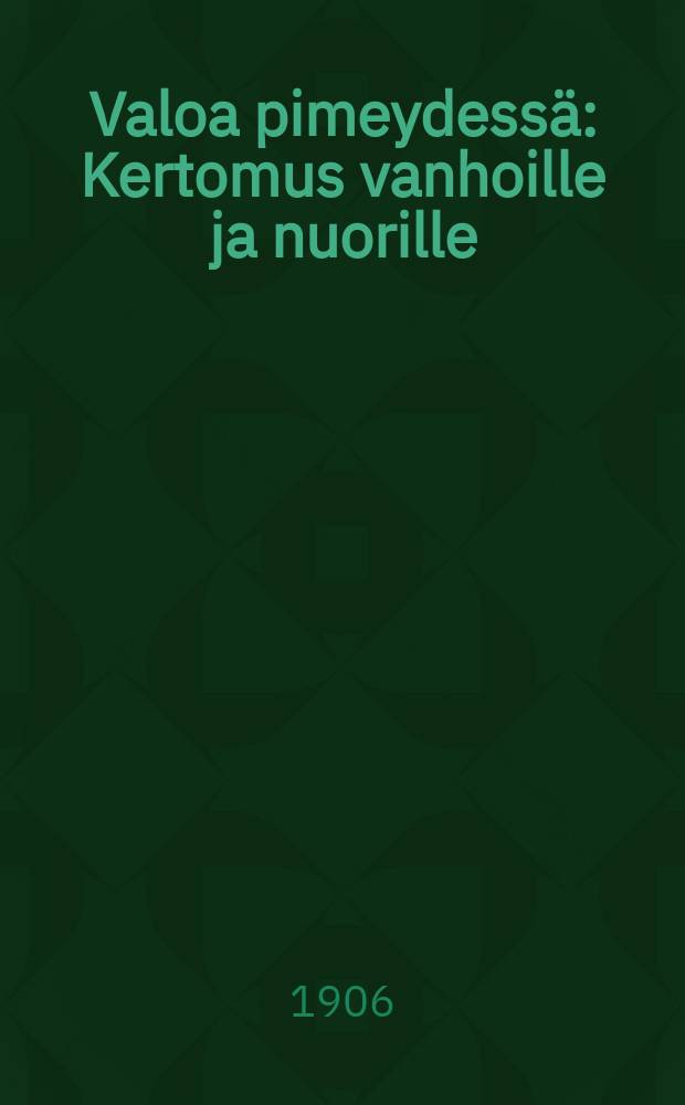 Valoa pimeydessä : Kertomus vanhoille ja nuorille