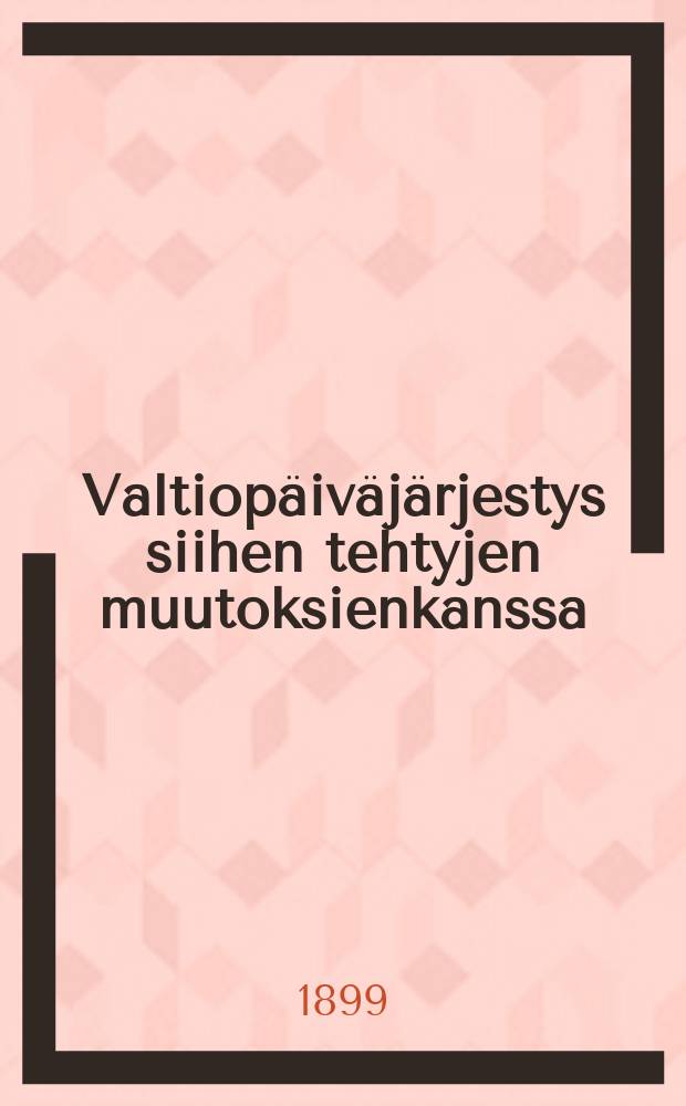 Valtiopäiväjärjestys siihen tehtyjen muutoksienkanssa : Ritarihuonejärjestys : Laki kuuntelioille säätyjen kokouksissa : Seikkaperäisine rekisterineen