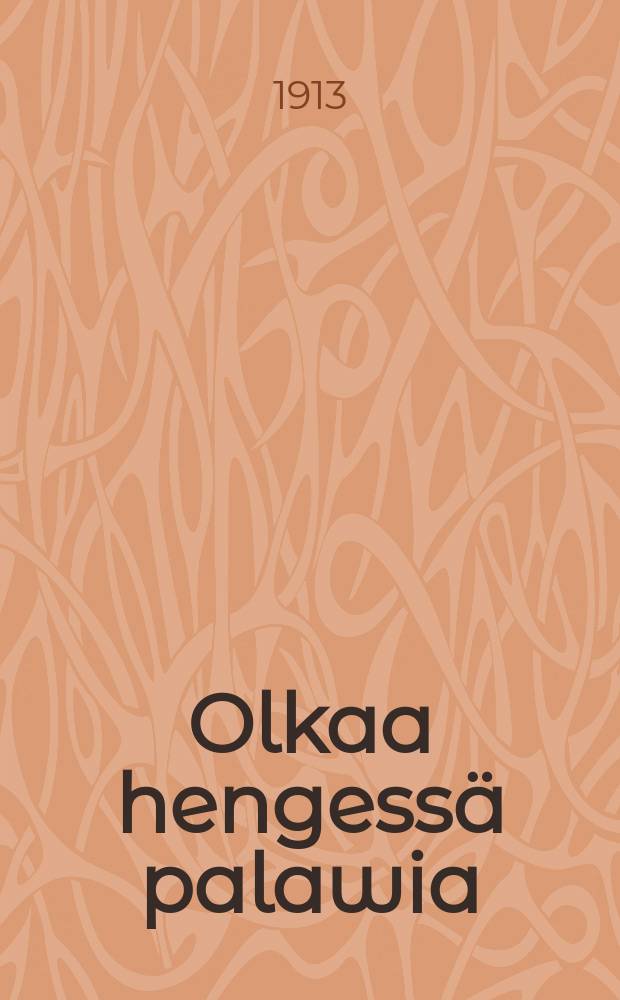 Olkaa hengess&auml; palawia : Her&auml;tyssanoja aikamme kylmille ja penseille