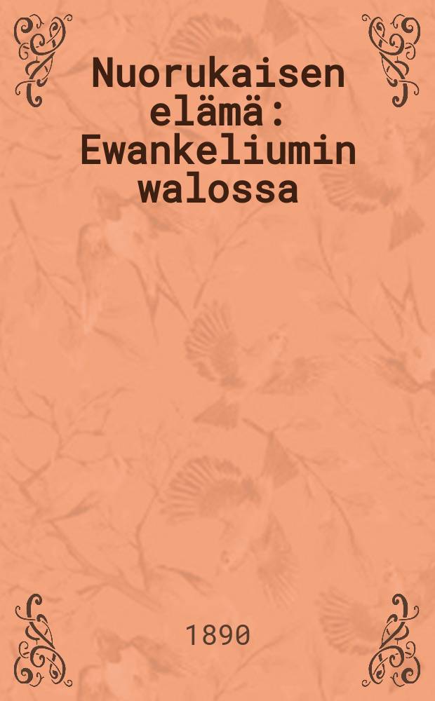 Nuorukaisen elämä : Ewankeliumin walossa : Wapaa suomen