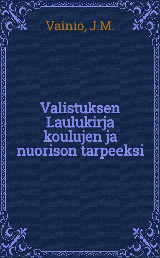 Valistuksen Laulukirja koulujen ja nuorison tarpeeksi