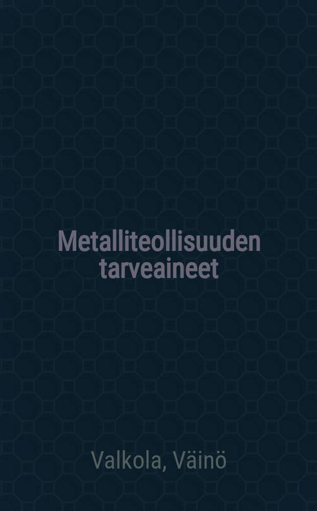 Metalliteollisuuden tarveaineet : Oppikirja teknillisilleoppilaitoksille,tieto-ja käsikirja ammattimiehille