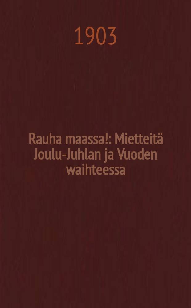 Rauha maassa! : Mietteitä Joulu-Juhlan ja Vuoden waihteessa