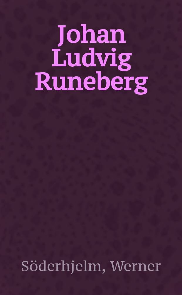Johan Ludvig Runeberg : Hänen elämänsä ja runoutensa : Muutamiarunoilijan muotokuvia