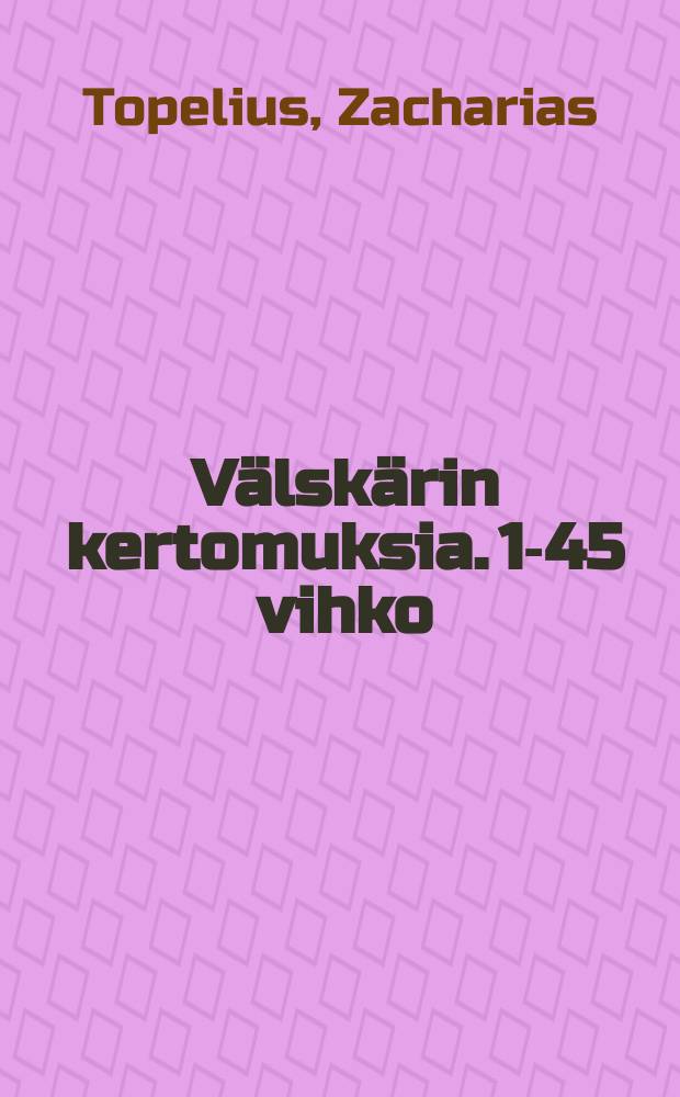 V&auml;lsk&auml;rin kertomuksia. 1-45 vihko