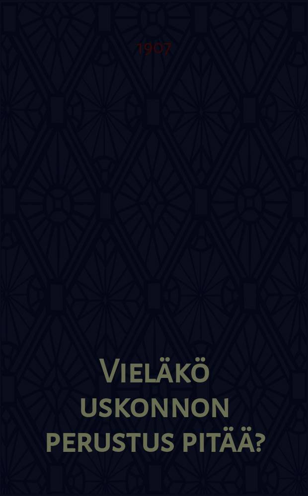 Vieläkö uskonnon perustus pitää? : Kansantajuinen esitelmä