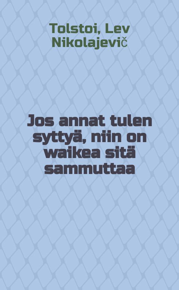 Jos annat tulen sytty&auml;, niin on waikea sit&auml; sammuttaa : 1885 w