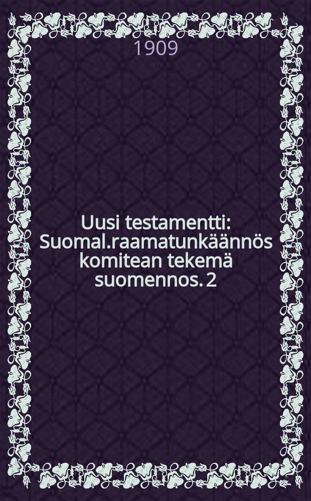 Uusi testamentti : Suomal.raamatunkäännös komitean tekemä suomennos. 2 : Paavalin toinen kirje korinttolaisille,Kirje galatalaisille,Kirje efesolaisille,Kirje filippiläisille,Kirje kolossalaisille