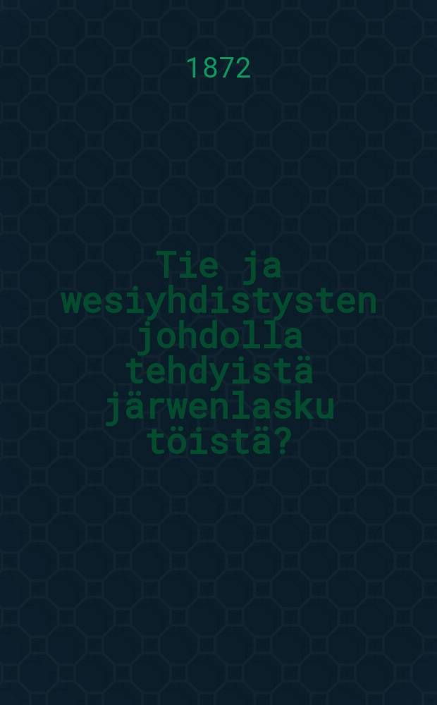Tie ja wesiyhdistysten johdolla tehdyistä järwenlasku töistä?