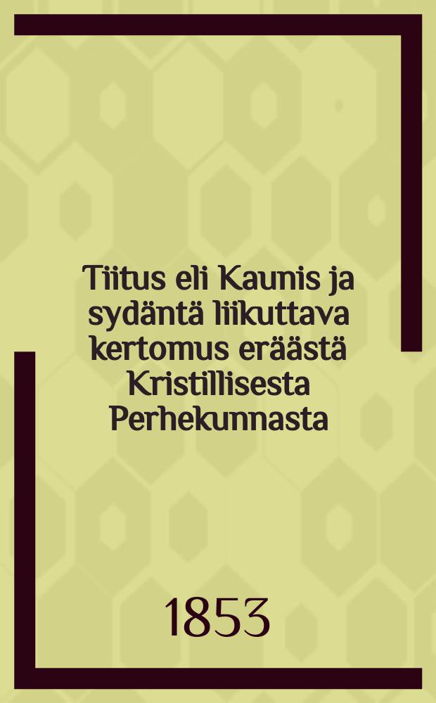 Tiitus eli Kaunis ja syd&auml;nt&auml; liikuttava kertomus er&auml;&auml;st&auml; Kristillisesta Perhekunnasta
