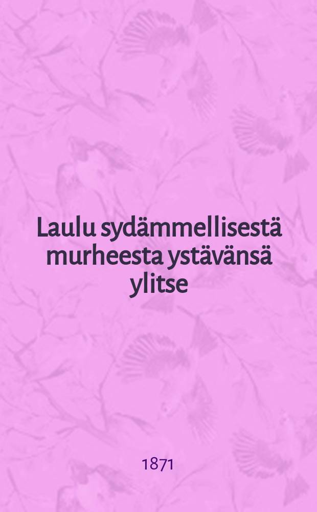 Laulu sydämmellisestä murheesta ystävänsä ylitse