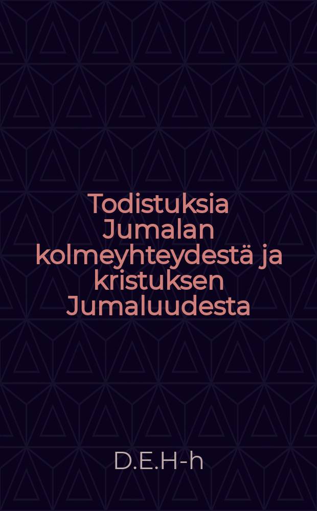 Todistuksia Jumalan kolmeyhteydestä ja kristuksen Jumaluudesta