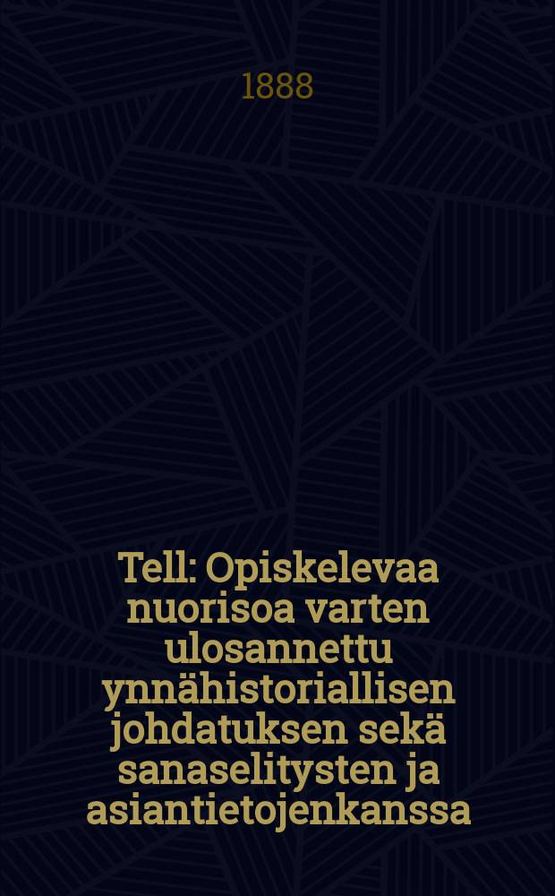 Tell : Opiskelevaa nuorisoa varten ulosannettu ynnähistoriallisen johdatuksen sekä sanaselitysten ja asiantietojenkanssa