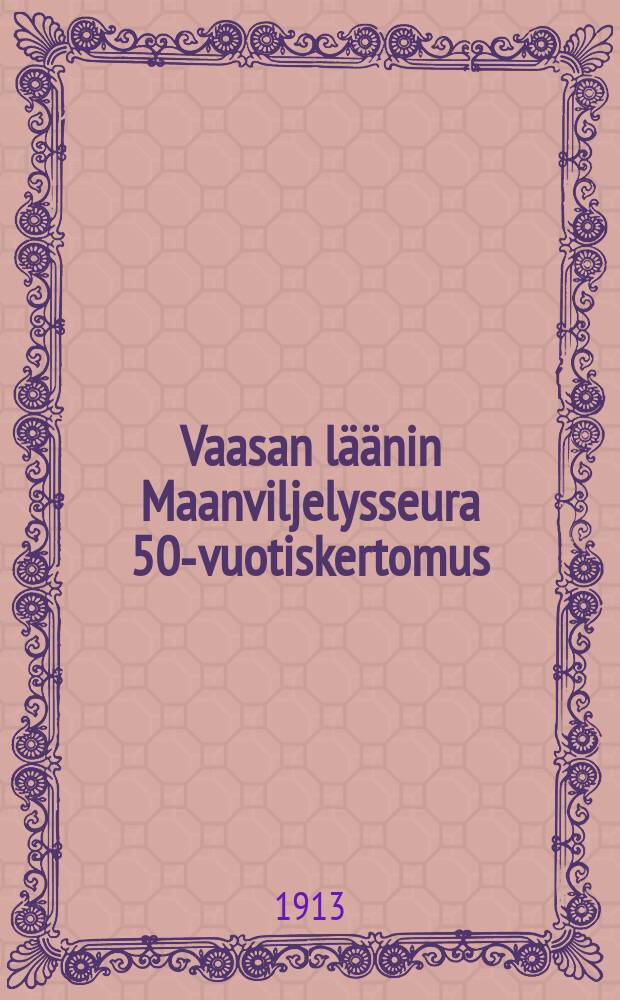 Vaasan l&auml;&auml;nin Maanviljelysseura 50-vuotiskertomus