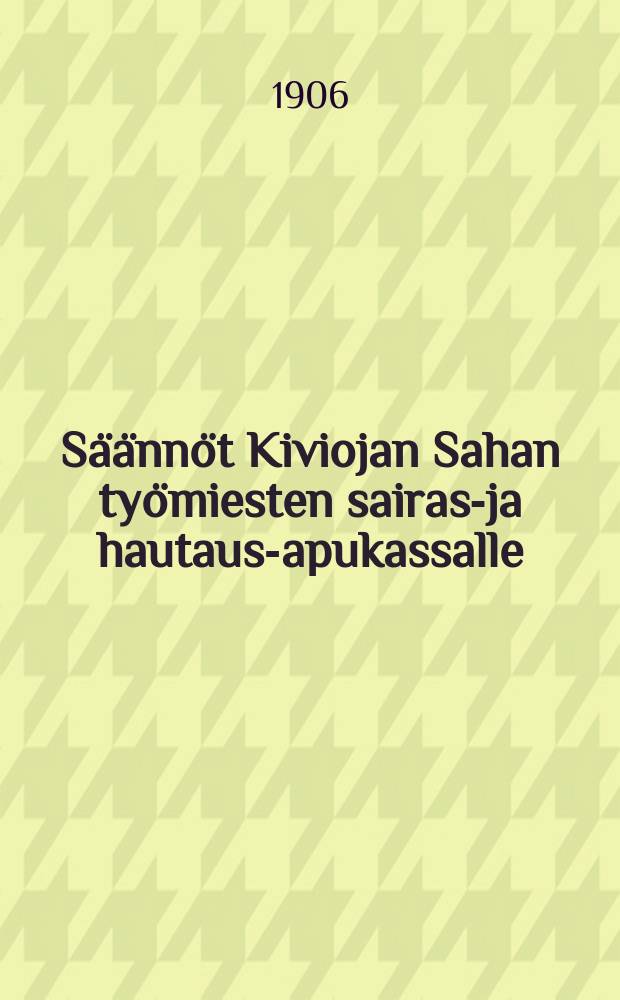 Säännöt Kiviojan Sahan työmiesten sairas-ja hautaus-apukassalle
