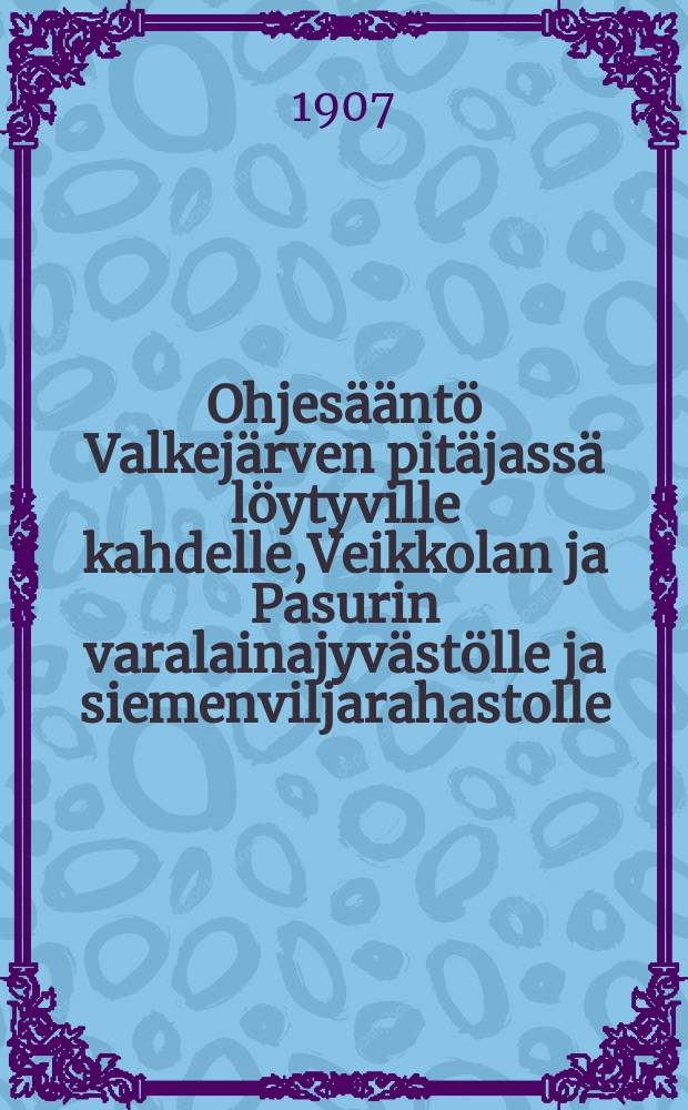 Ohjesääntö Valkejärven pitäjassä löytyville kahdelle,Veikkolan ja Pasurin varalainajyvästölle ja siemenviljarahastolle