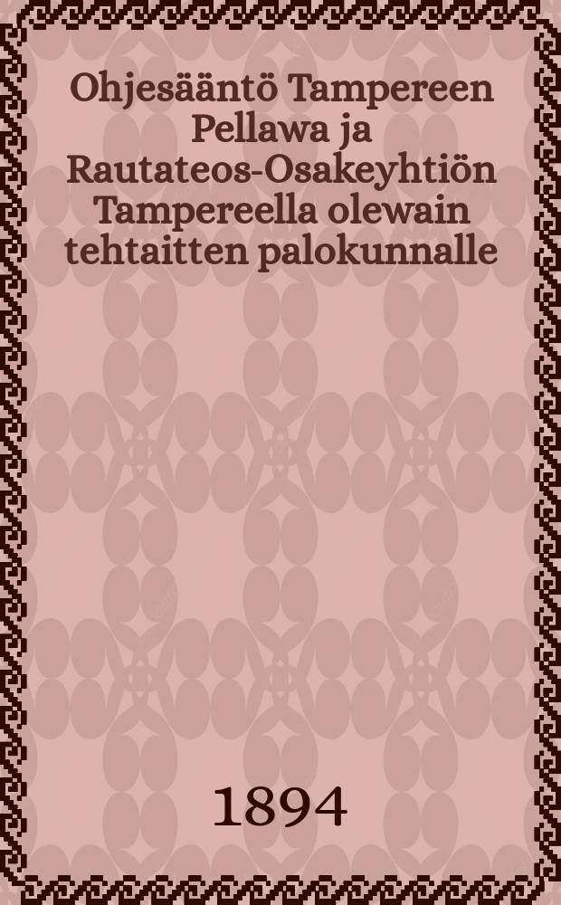 Ohjesääntö Tampereen Pellawa ja Rautateos-Osakeyhtiön Tampereella olewain tehtaitten palokunnalle