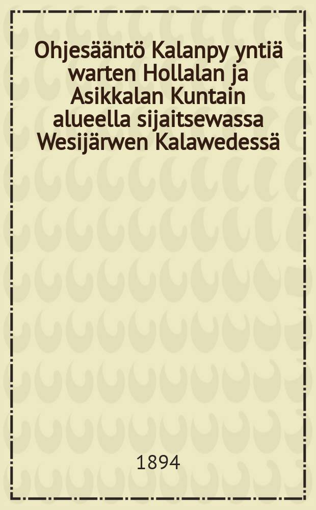 Ohjesääntö Kalanpy yntiä warten Hollalan ja Asikkalan Kuntain alueella sijaitsewassa Wesijärwen Kalawedessä