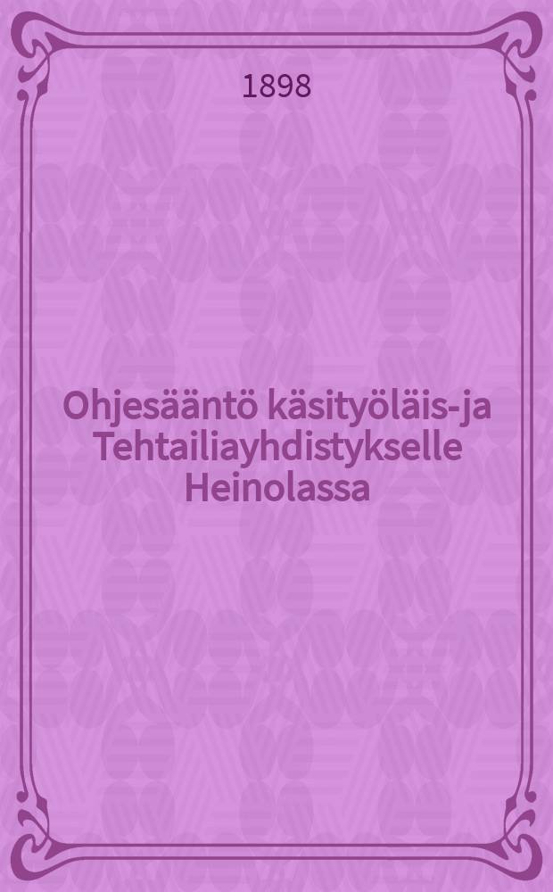 Ohjesääntö käsityöläis-ja Tehtailiayhdistykselle Heinolassa