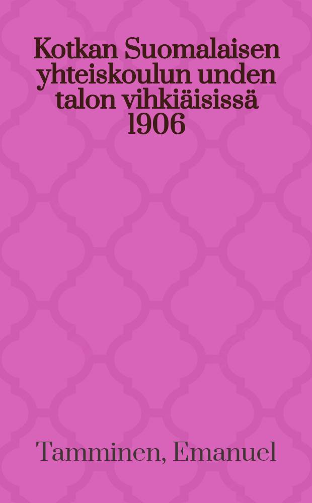 Kotkan Suomalaisen yhteiskoulun unden talon vihkiäisissä 1906 : Runo