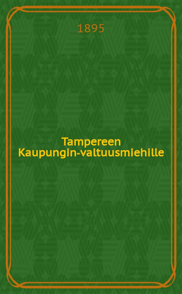 Tampereen Kaupungin-valtuusmiehille : Asemakarttakomitean ehdoitus-Tampereen Kaup.asemakarta laajentamisesta