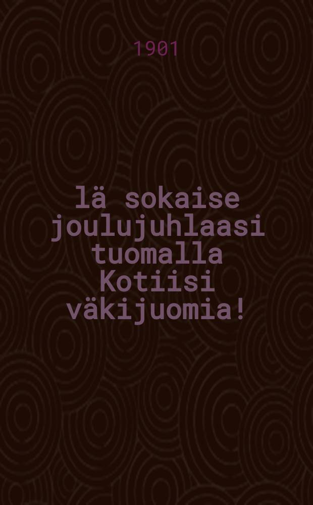 Älä sokaise joulujuhlaasi tuomalla Kotiisi väkijuomia!