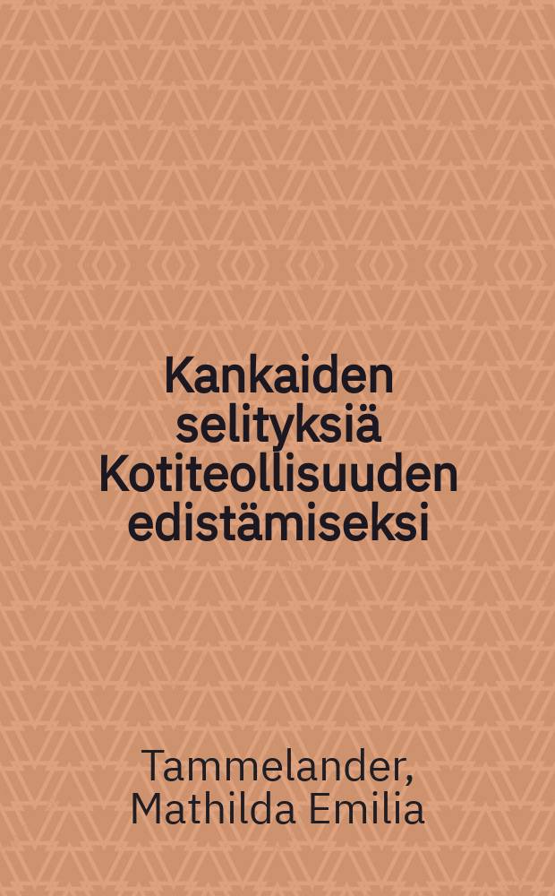 Kankaiden selityksi&auml; Kotiteollisuuden edist&auml;miseksi : koottuja jaulosannettuja