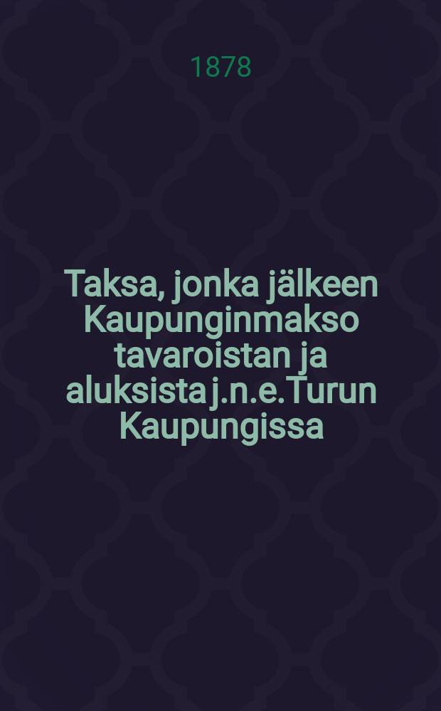 Taksa, jonka jälkeen Kaupunginmakso tavaroistan ja aluksista j.n.e.Turun Kaupungissa