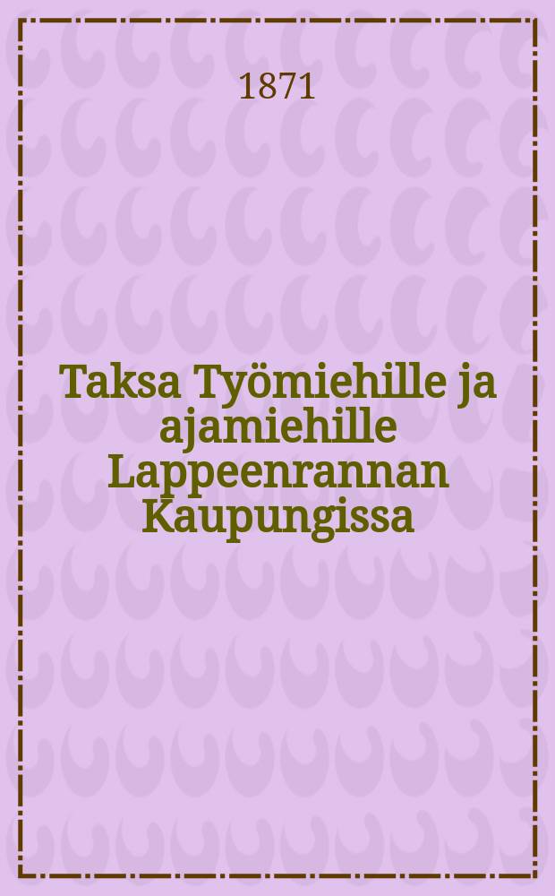 Taksa Työmiehille ja ajamiehille Lappeenrannan Kaupungissa