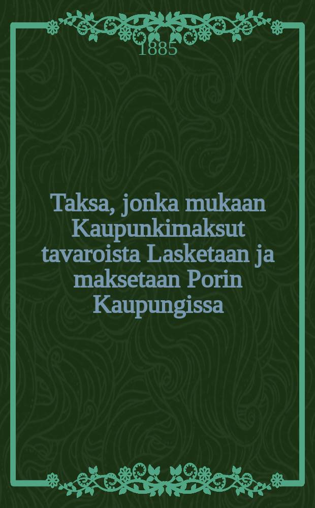 Taksa, jonka mukaan Kaupunkimaksut tavaroista Lasketaan ja maksetaan Porin Kaupungissa