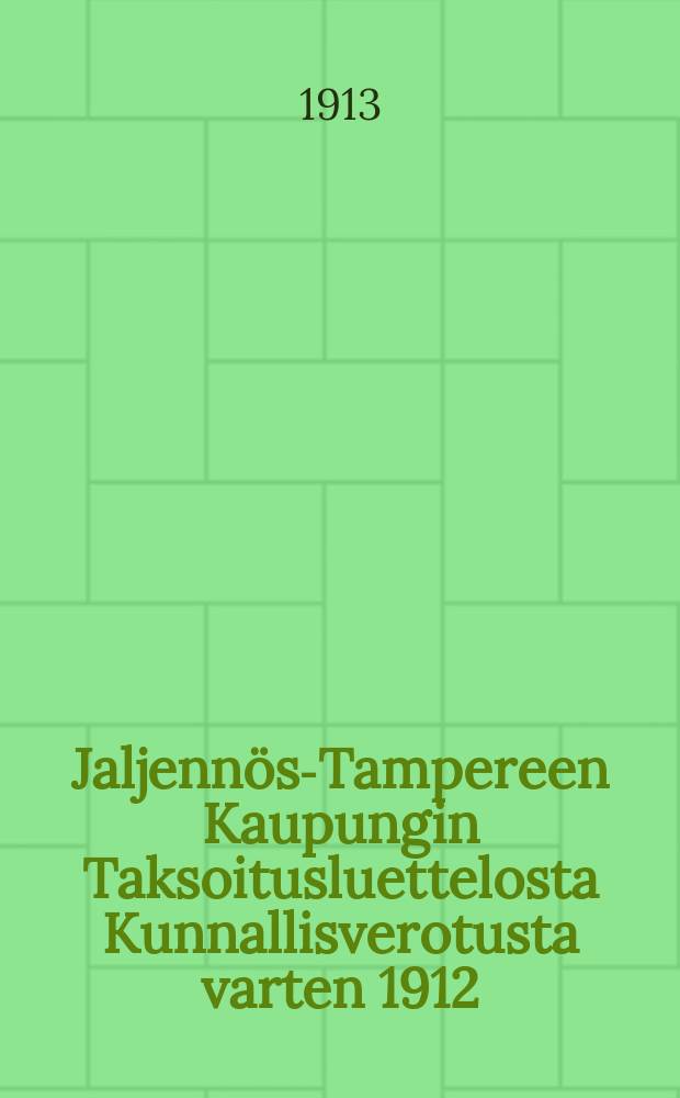 Jaljenn&ouml;s-Tampereen Kaupungin Taksoitusluettelosta Kunnallisverotusta varten 1912