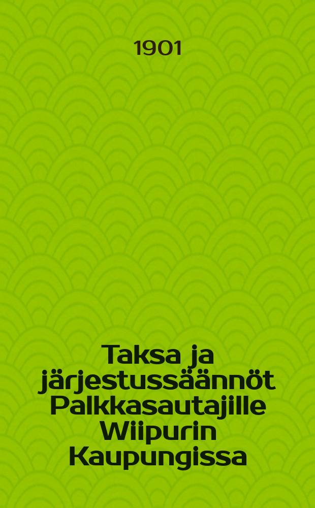 Taksa ja järjestussäännöt Palkkasautajille Wiipurin Kaupungissa