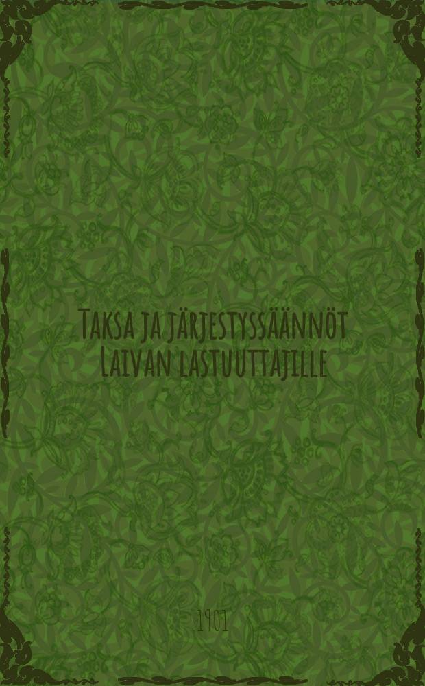 Taksa ja järjestyssäännöt Laivan lastuuttajille (stevedoreille) ja Satamatyomiehille Wiipurin Kaupungissa