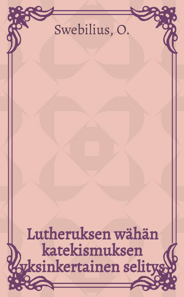 Lutheruksen wähän katekismuksen yksinkertainen selitys