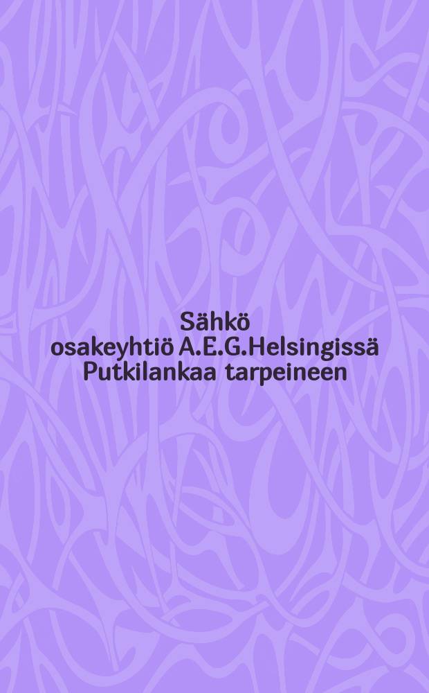 Sähkö osakeyhtiö A.E.G.Helsingissä Putkilankaa tarpeineen