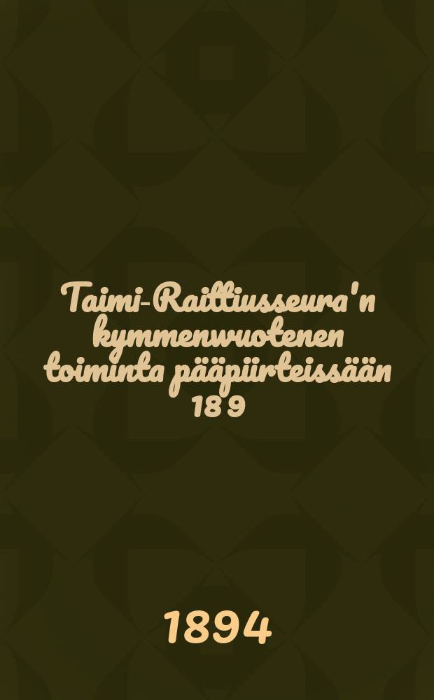 Taimi-Raittiusseura'n kymmenwuotenen toiminta pääpiirteissään 18 9/12 83-18 10/12 93