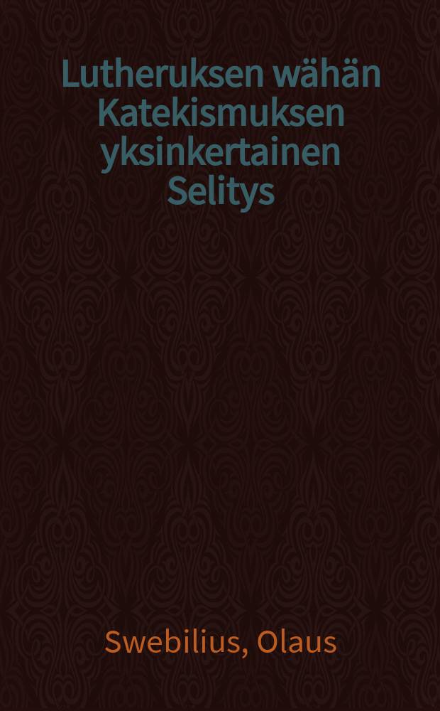 Lutheruksen wähän Katekismuksen yksinkertainen Selitys