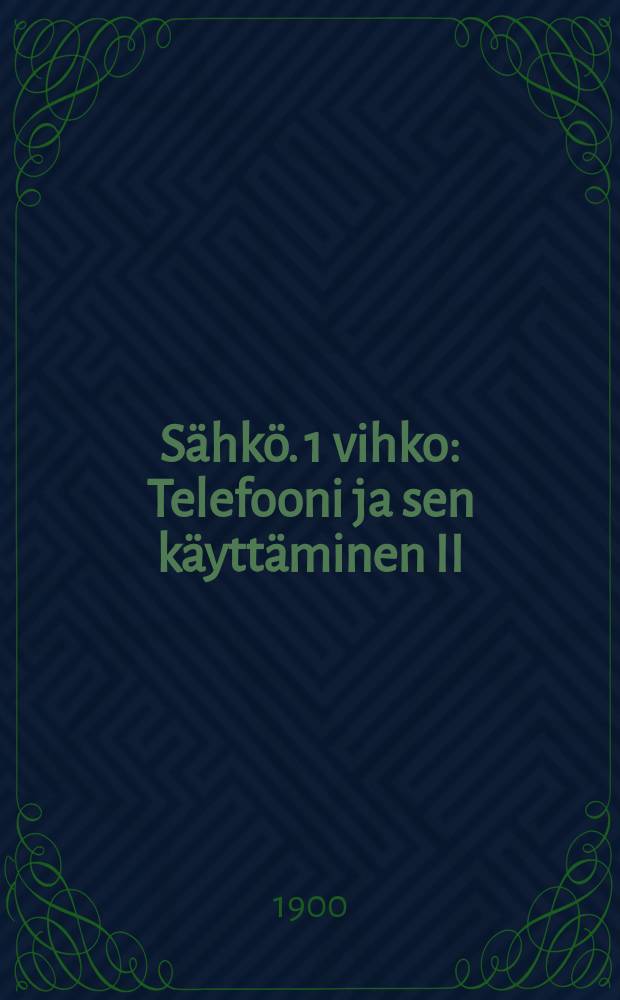Sähkö. 1 vihko : Telefooni ja sen käyttäminen II : Mair ja Preecen,Nystromin y.m.mukaaw