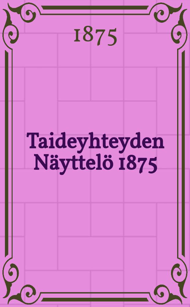 Taideyhteyden N&auml;yttel&ouml; 1875