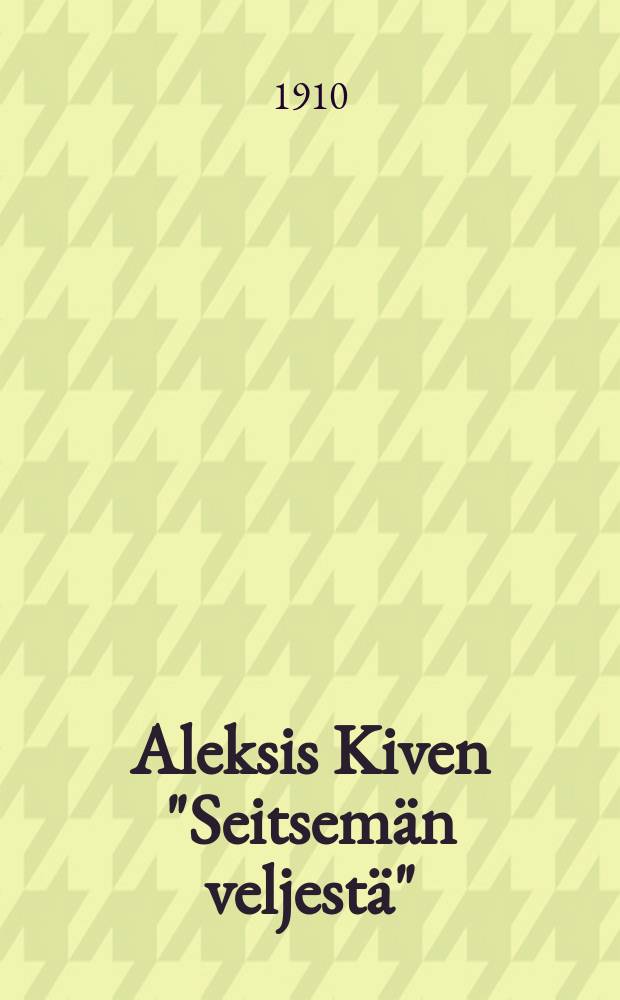 Aleksis Kiven "Seitsemän veljestä" : Kirjallinen tutkimus : Väitösk