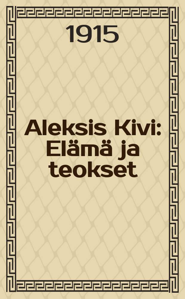 Aleksis Kivi : Elämä ja teokset
