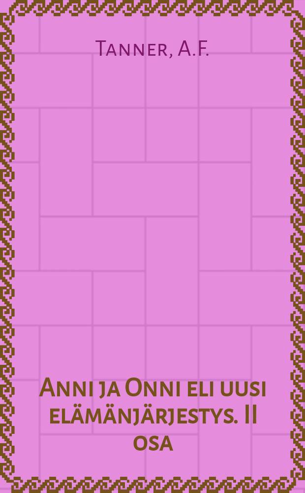 Anni ja Onni eli uusi elämänjärjestys. II osa : Romaani