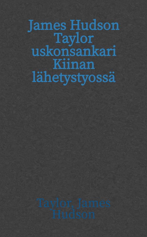 James Hudson Taylor uskonsankari Kiinan lähetystyossä