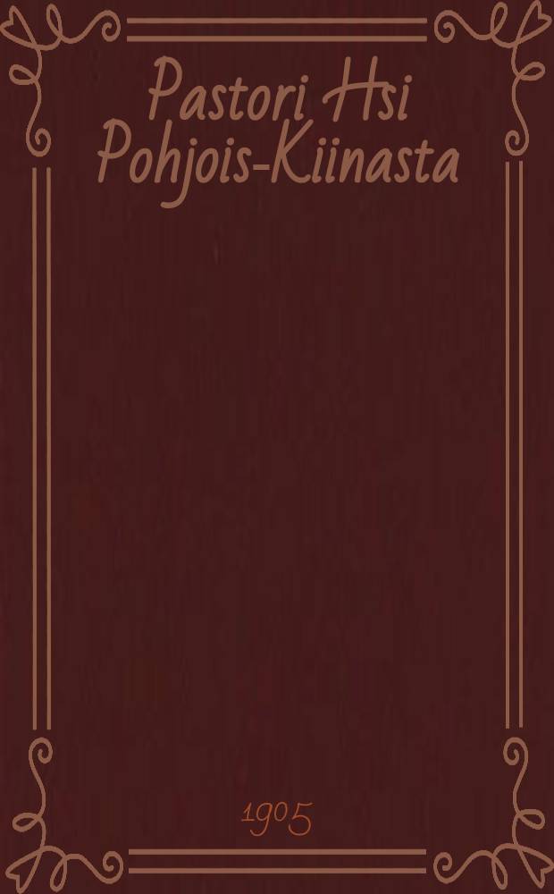 Pastori Hsi Pohjois-Kiinasta : Muuan Kiinan Kristityistä : Kaunistettu 16:lla kuwalla