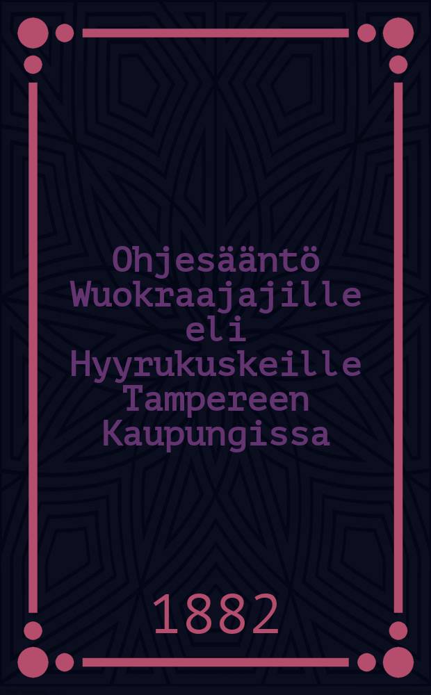 Ohjesääntö Wuokraajajille eli Hyyrukuskeille Tampereen Kaupungissa