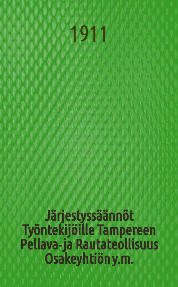 Järjestyssäännöt Työntekijöille Tampereen Pellava-ja Rautateollisuus Osakeyhtiön y.m.