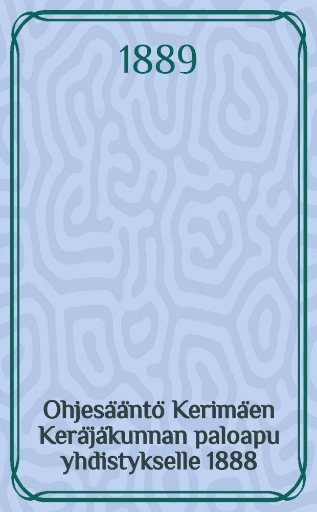 Ohjesääntö Kerimäen Keräjäkunnan paloapu yhdistykselle 1888